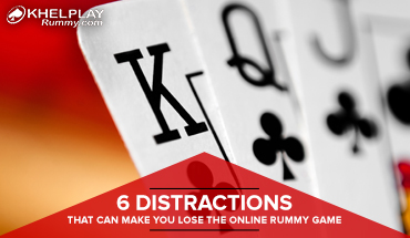 6 Distractions That Can Make You Lose The Online Rummy Game