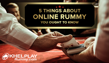 5 Things about Online Rummy You Ought to Know